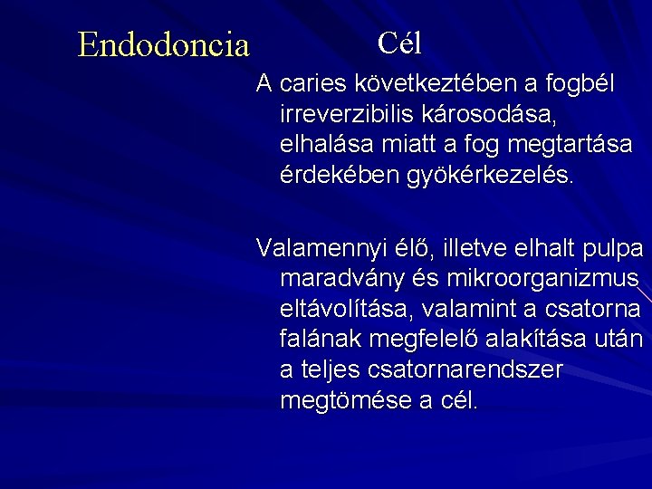 Endodoncia Cél A caries következtében a fogbél irreverzibilis károsodása, elhalása miatt a fog megtartása