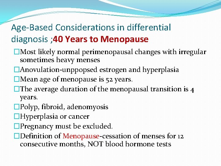 Age-Based Considerations in differential diagnosis ; 40 Years to Menopause �Most likely normal perimenopausal