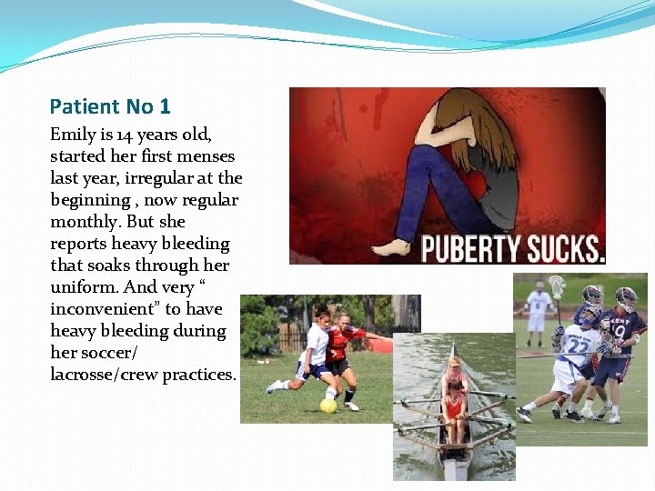 Patient No 1 Emily is 14 years old, started her first menses last year,