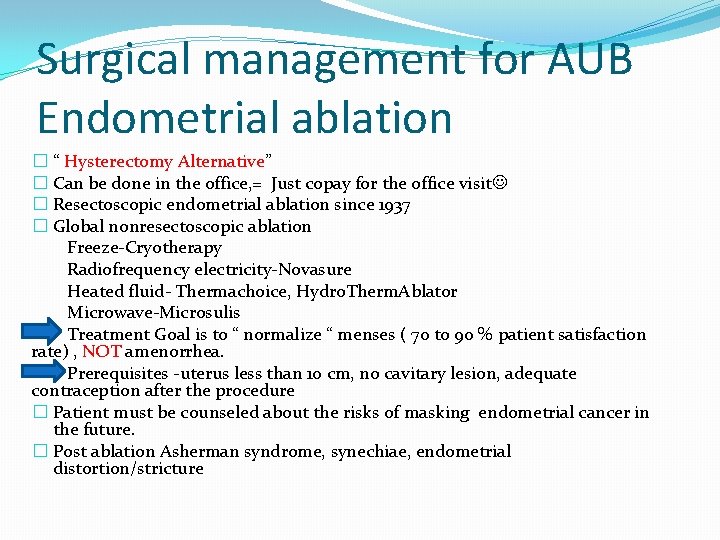Surgical management for AUB Endometrial ablation � “ Hysterectomy Alternative” � Can be done