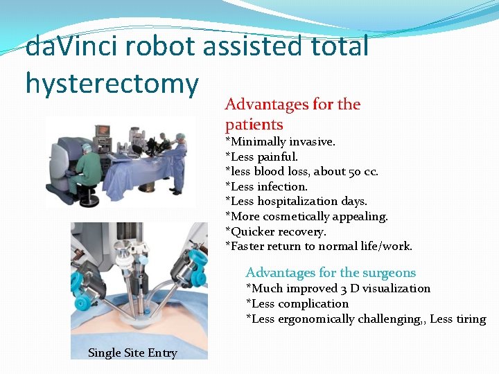 da. Vinci robot assisted total hysterectomy Advantages for the patients *Minimally invasive. *Less painful.