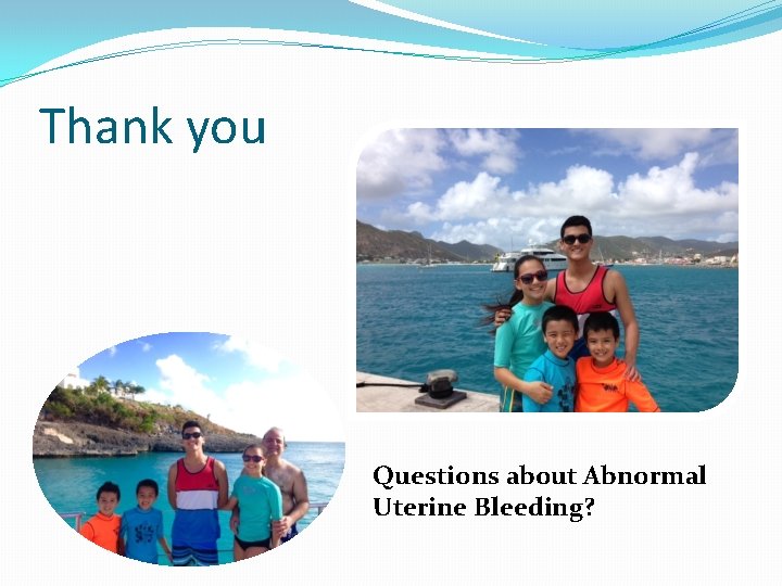Thank you Questions about Abnormal Uterine Bleeding? 