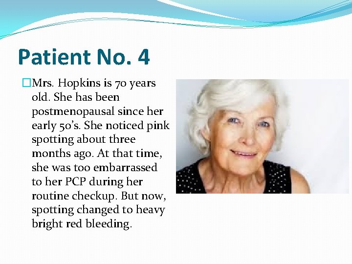 Patient No. 4 �Mrs. Hopkins is 70 years old. She has been postmenopausal since