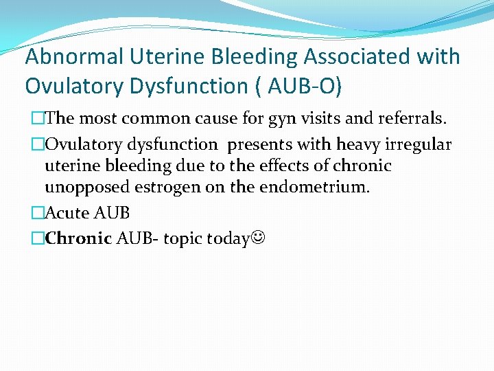 Abnormal Uterine Bleeding Associated with Ovulatory Dysfunction ( AUB-O) �The most common cause for