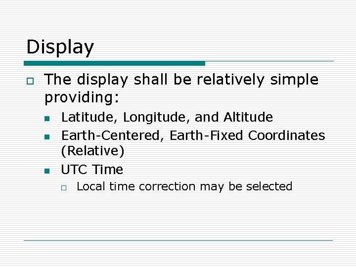 Display o The display shall be relatively simple providing: n n n Latitude, Longitude,