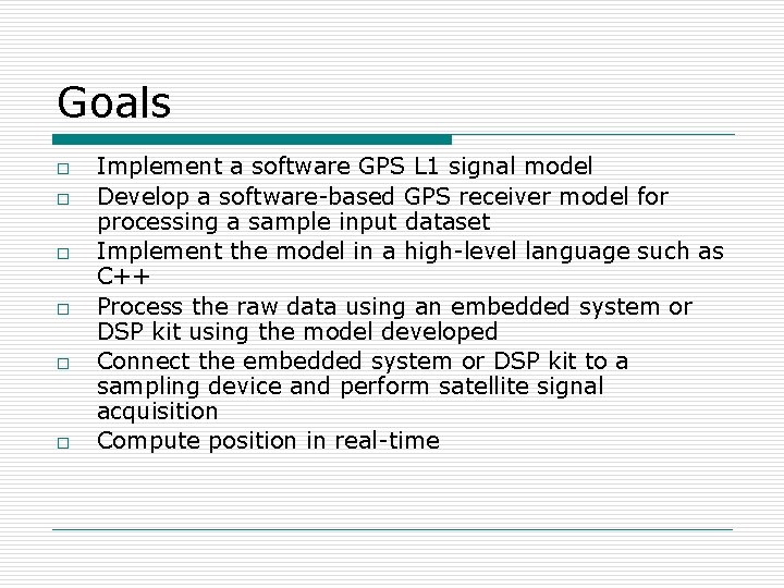 Goals o o o Implement a software GPS L 1 signal model Develop a