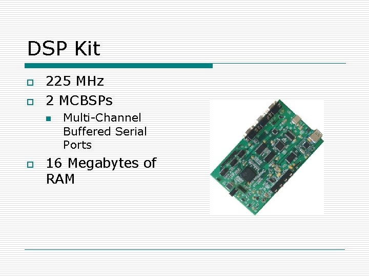 DSP Kit o o 225 MHz 2 MCBSPs n o Multi-Channel Buffered Serial Ports