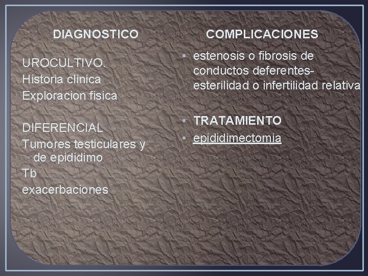 DIAGNOSTICO UROCULTIVO. Historia clinica Exploracion fisica DIFERENCIAL Tumores testiculares y de epididimo Tb exacerbaciones