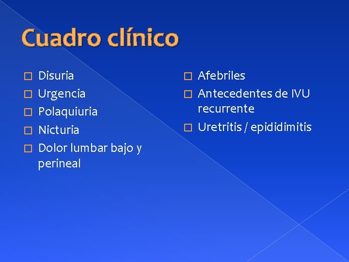 Cuadro clínico � � � Disuria Urgencia Polaquiuria Nicturia Dolor lumbar bajo y perineal