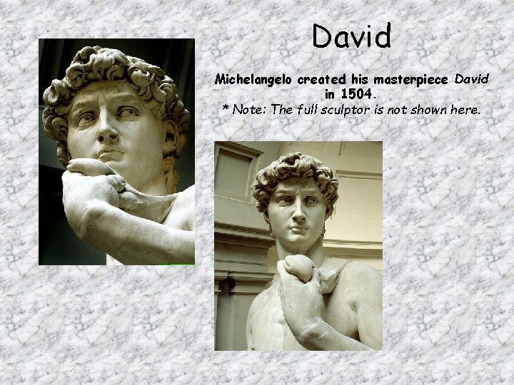 David Michelangelo created his masterpiece David in 1504. * Note: The full sculptor is