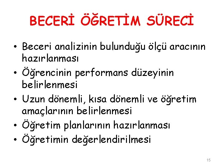 BECERİ ÖĞRETİM SÜRECİ • Beceri analizinin bulunduğu ölçü aracının hazırlanması • Öğrencinin performans düzeyinin