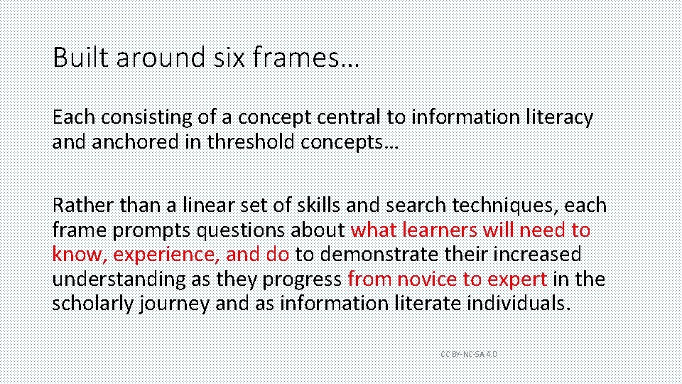 Built around six frames… Each consisting of a concept central to information literacy and