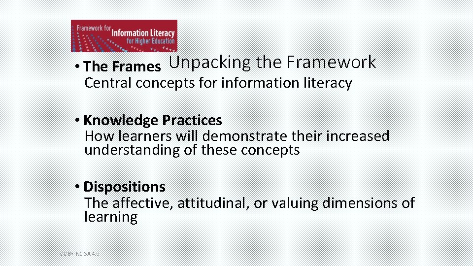  • The Frames Unpacking the Framework Central concepts for information literacy • Knowledge