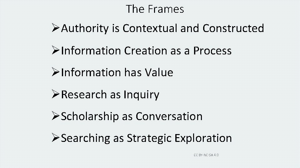 The Frames ØAuthority is Contextual and Constructed ØInformation Creation as a Process ØInformation has