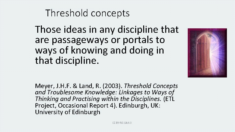 Threshold concepts Those ideas in any discipline that are passageways or portals to ways
