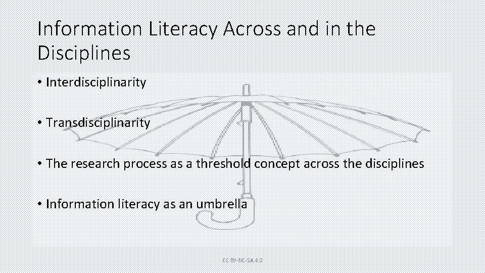 Information Literacy Across and in the Disciplines • Interdisciplinarity • Transdisciplinarity • The research