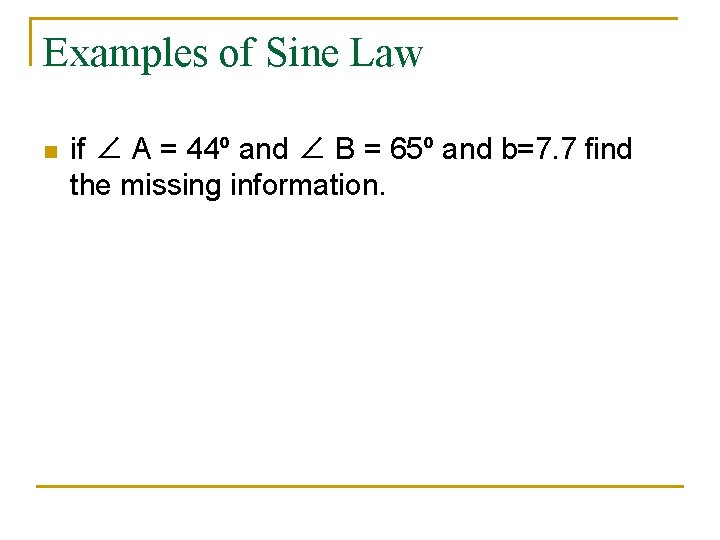 Examples of Sine Law n if ∠ A = 44º and ∠ B =