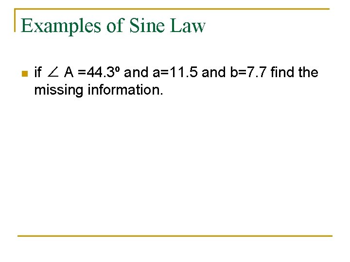 Examples of Sine Law n if ∠ A =44. 3º and a=11. 5 and