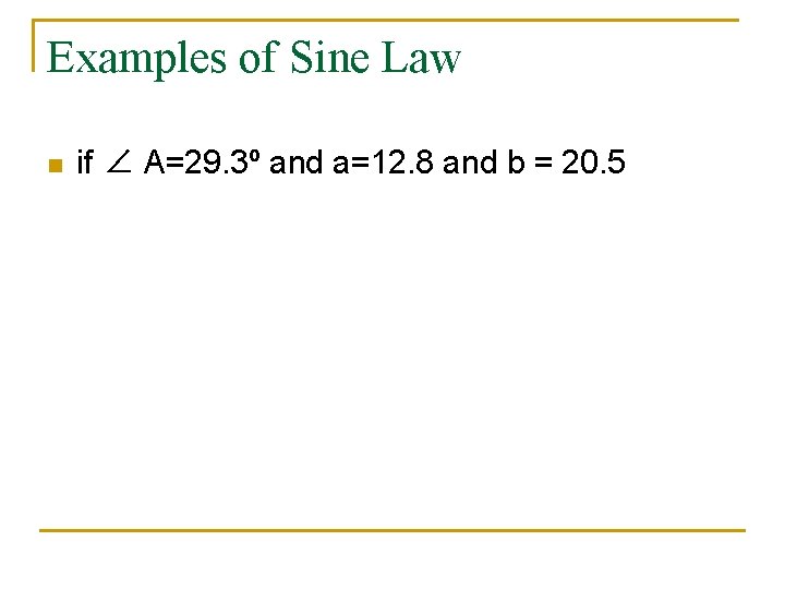 Examples of Sine Law n if ∠ A=29. 3º and a=12. 8 and b