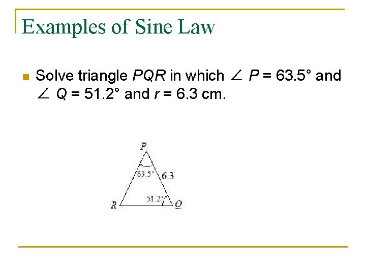 Examples of Sine Law n Solve triangle PQR in which ∠ P = 63.