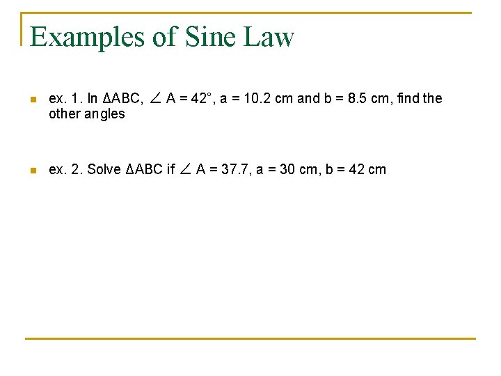 Examples of Sine Law n ex. 1. In ΔABC, ∠ A = 42°, a