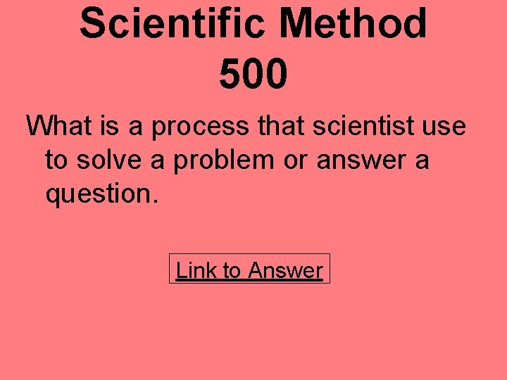 Scientific Method 500 What is a process that scientist use to solve a problem