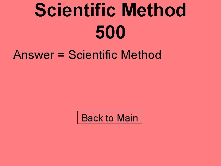 Scientific Method 500 Answer = Scientific Method Back to Main 
