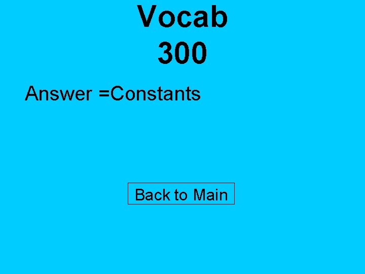 Vocab 300 Answer =Constants Back to Main 