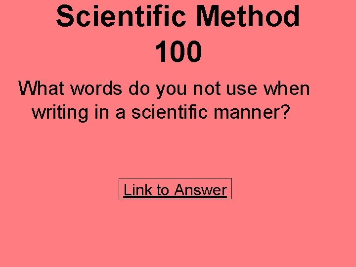 Scientific Method 100 What words do you not use when writing in a scientific