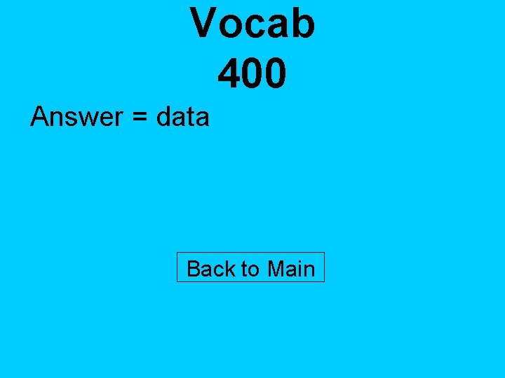 Vocab 400 Answer = data Back to Main 