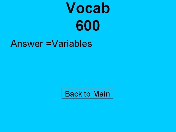 Vocab 600 Answer =Variables Back to Main 