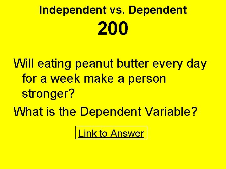 Independent vs. Dependent 200 Will eating peanut butter every day for a week make