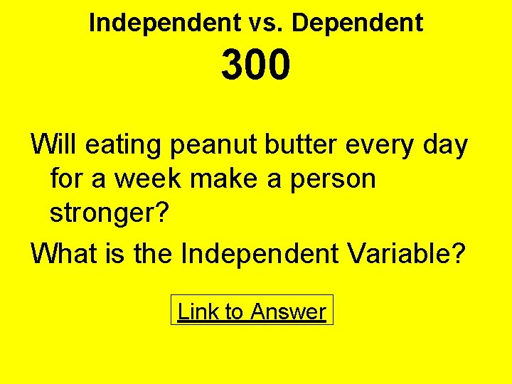 Independent vs. Dependent 300 Will eating peanut butter every day for a week make