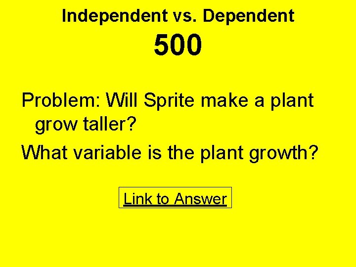 Independent vs. Dependent 500 Problem: Will Sprite make a plant grow taller? What variable