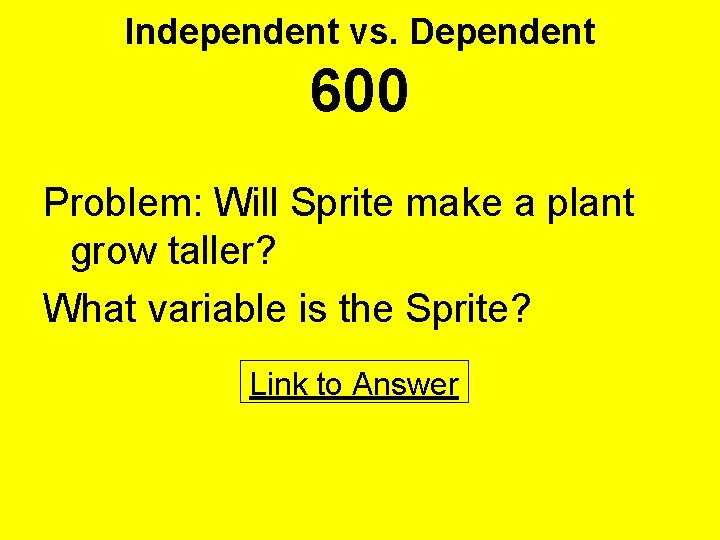 Independent vs. Dependent 600 Problem: Will Sprite make a plant grow taller? What variable