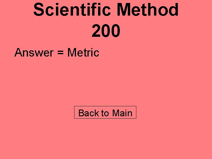 Scientific Method 200 Answer = Metric Back to Main 