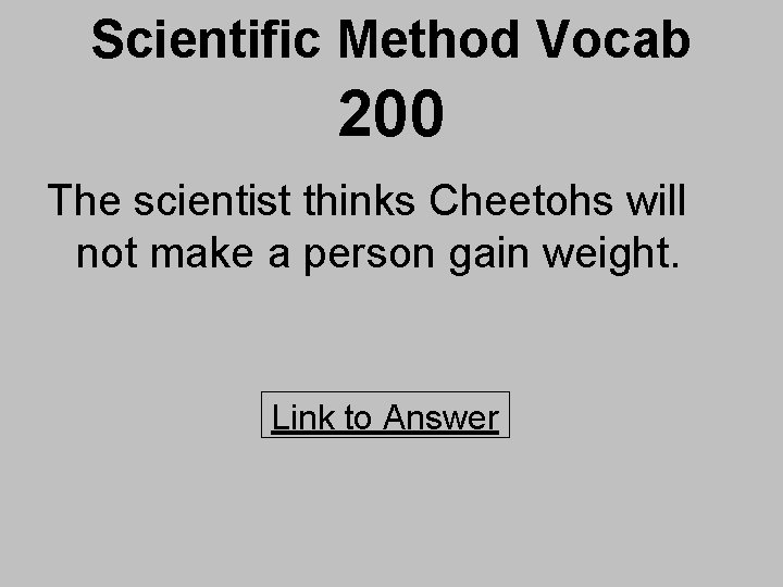 Scientific Method Vocab 200 The scientist thinks Cheetohs will not make a person gain