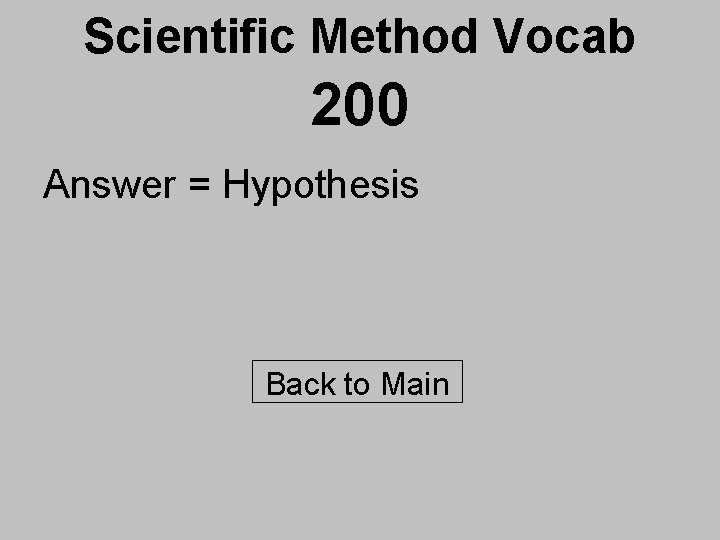 Scientific Method Vocab 200 Answer = Hypothesis Back to Main 