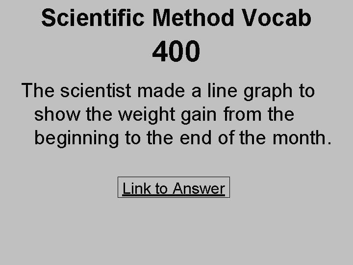 Scientific Method Vocab 400 The scientist made a line graph to show the weight