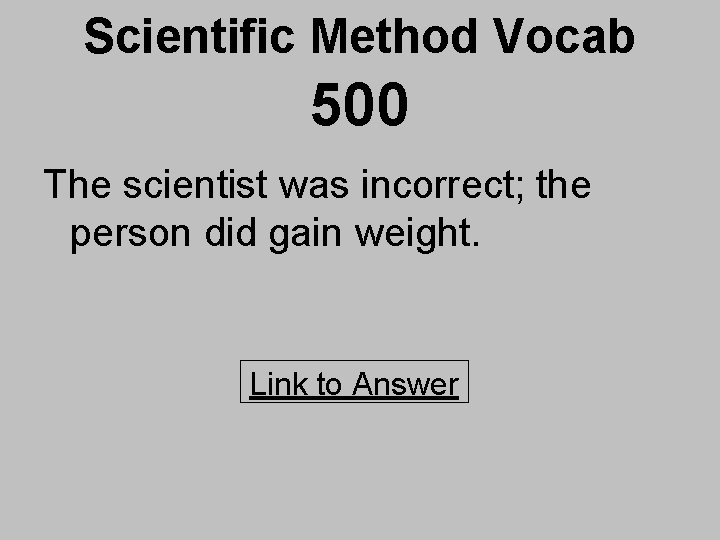 Scientific Method Vocab 500 The scientist was incorrect; the person did gain weight. Link