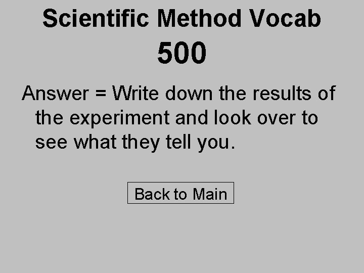 Scientific Method Vocab 500 Answer = Write down the results of the experiment and