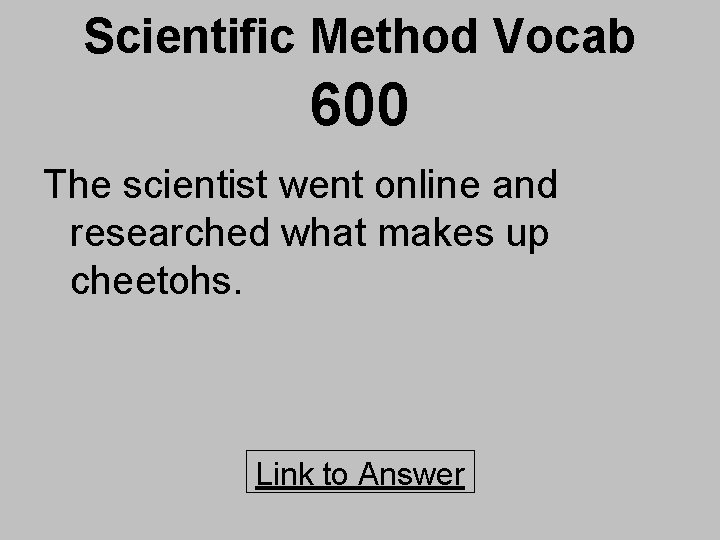 Scientific Method Vocab 600 The scientist went online and researched what makes up cheetohs.