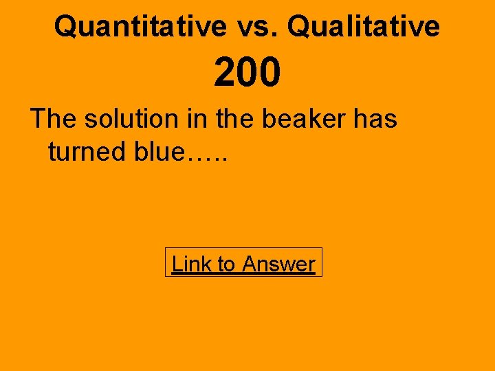 Quantitative vs. Qualitative 200 The solution in the beaker has turned blue…. . Link