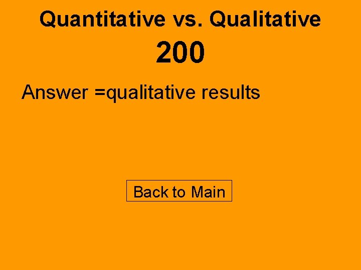 Quantitative vs. Qualitative 200 Answer =qualitative results Back to Main 