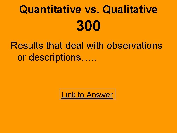 Quantitative vs. Qualitative 300 Results that deal with observations or descriptions…. . Link to