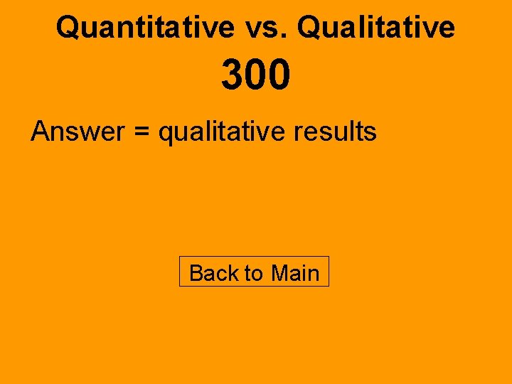 Quantitative vs. Qualitative 300 Answer = qualitative results Back to Main 