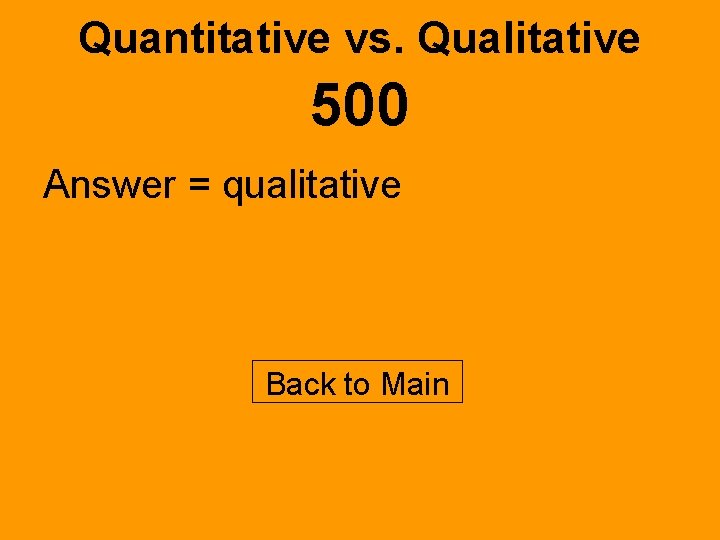 Quantitative vs. Qualitative 500 Answer = qualitative Back to Main 