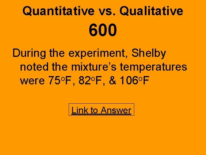 Quantitative vs. Qualitative 600 During the experiment, Shelby noted the mixture’s temperatures were 75