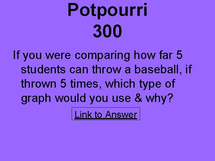 Potpourri 300 If you were comparing how far 5 students can throw a baseball,