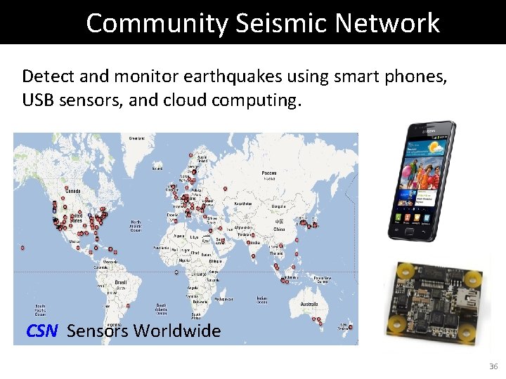 Community Seismic Network Detect and monitor earthquakes using smart phones, USB sensors, and cloud Community Seismic Network Detect and monitor earthquakes using smart phones, USB sensors, and cloud